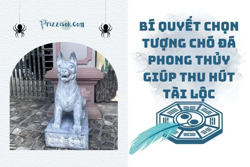 Bí quyết chọn tượng chó đá phong thủy giúp thu hút tài lộc 2025