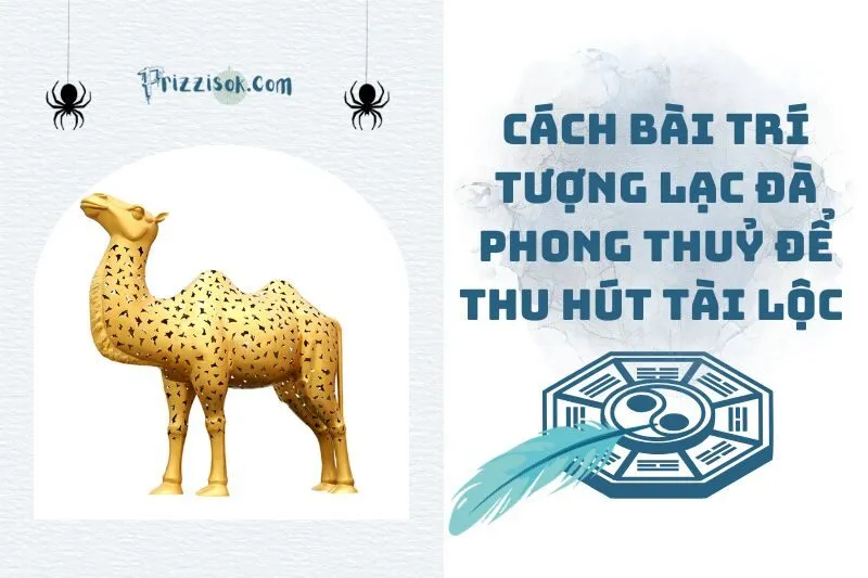 Cách bài trí tượng lạc đà phong thuỷ để thu hút tài lộc 2025