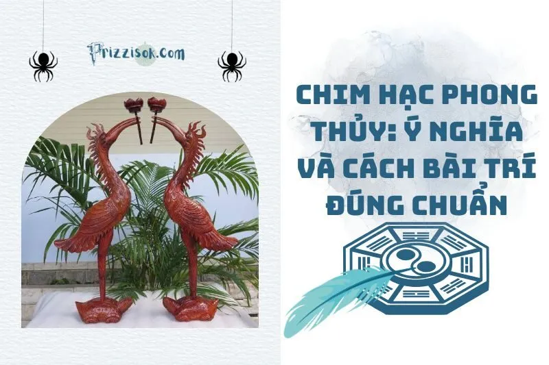 Chim hạc phong thủy: Ý nghĩa và cách bài trí đúng chuẩn 2025