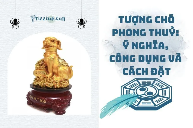 Tượng Chó Phong Thuỷ: Ý Nghĩa, Công Dụng Và Cách Đặt 2025