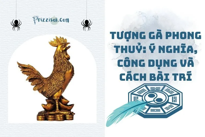 Tượng Gà Phong Thuỷ: Ý Nghĩa, Công Dụng Và Cách Bài Trí 2025